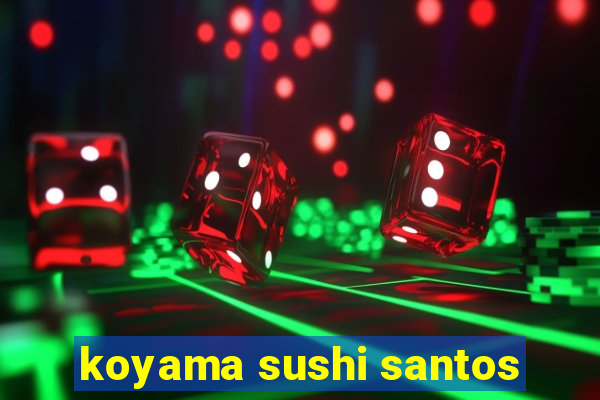 koyama sushi santos